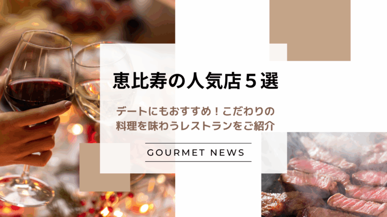【東京・恵比寿の人気飲食店5選】デートにもおすすめ！こだわりの料理を味わうレストランをご紹介｜グルサイ