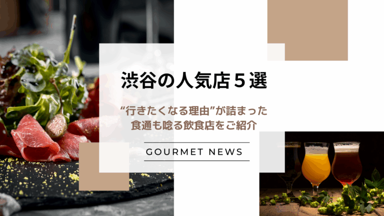 【東京・渋谷の人気飲食店5選】“行きたくなる理由”が詰まった食通も唸る飲食店をご紹介｜グルサイ