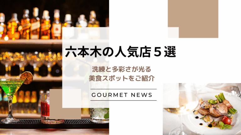 【東京・六本木】洗練と多彩さが光る美食スポットをご紹介｜グルサイ