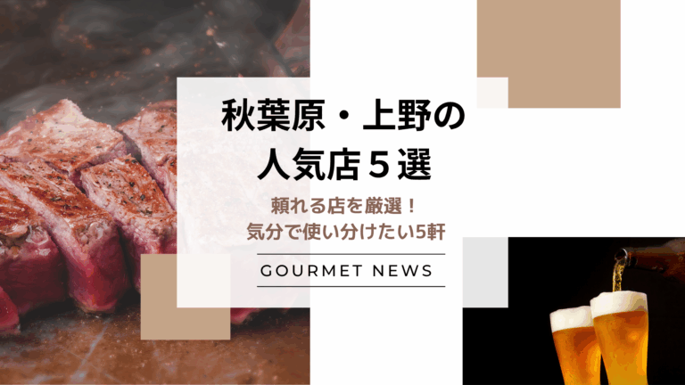 【東京・秋葉原＆上野エリア】頼れる店を厳選！気分で使い分けたい5軒｜グルサイ